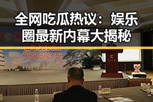 全网吃瓜热议:娱乐圈最新内幕大揭秘