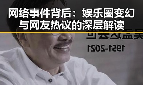 网络事件背后：娱乐圈变幻与网友热议的深层解读