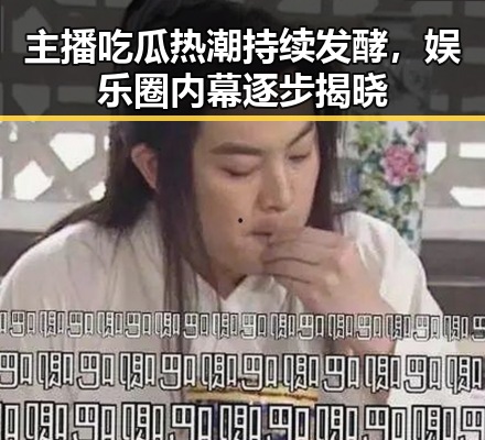主播吃瓜热潮持续发酵，娱乐圈内幕逐步揭晓