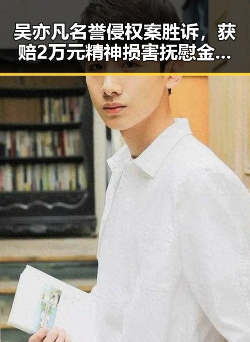 吴亦凡名誉侵权案胜诉，获赔2万元精神损害抚慰金引发关注