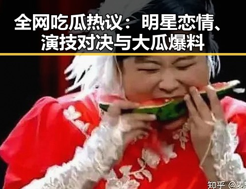 全网吃瓜热议：明星恋情、演技对决与大瓜爆料