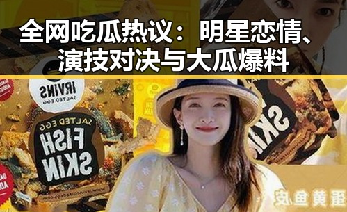 全网吃瓜热议:明星恋情、演技对决与大瓜爆料