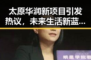 太原华润新项目引发热议，未来生活新蓝图逐渐成型