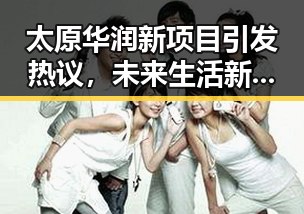 太原华润新项目引发热议,未来生活新蓝图逐渐成型