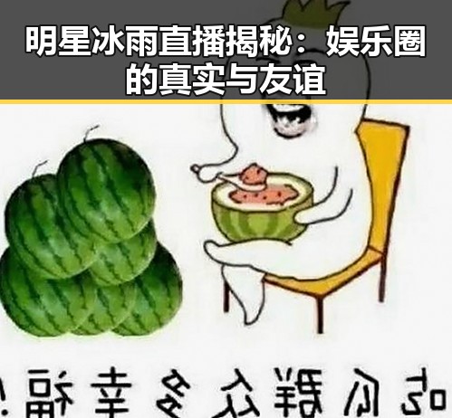 明星冰雨直播揭秘：娱乐圈的真实与友谊