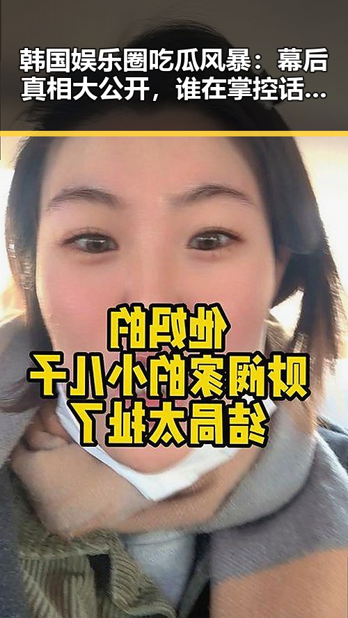 韩国娱乐圈吃瓜风暴:幕后真相大公开,谁在掌控话题?🤔